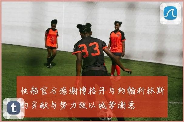 快船官方感谢博格丹与约翰科林斯的贡献与努力致以诚挚谢意