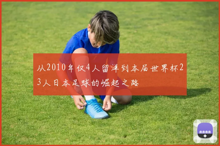 从2010年仅4人留洋到本届世界杯23人日本足球的崛起之路