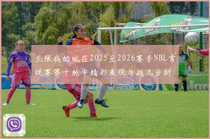 无限我的城在2025至2026赛季NBL常规赛第十轮中精彩表现与战况分析